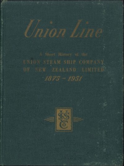 UNION LINE: A SHORT HISTORY OF THE UNION STEAM SHIP COMPANY OF NEW ZEALAND LIMITED 1875-1951